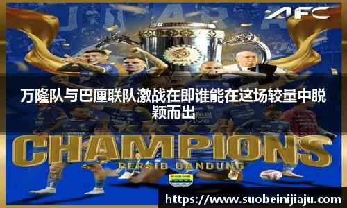 万隆队与巴厘联队激战在即谁能在这场较量中脱颖而出